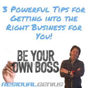 3 Powerful Tips for Getting into the Right Business for You